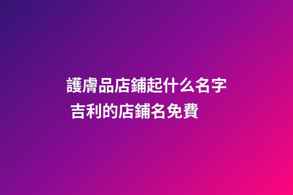 護膚品店鋪起什么名字 吉利的店鋪名免費-第1張-店鋪起名-玄機派